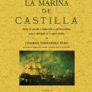 La marina de Castilla desde su origen y pugna con la de Inglaterra hasta la refundición en la armada española