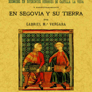 Cantares populares recogidos en diferentes regiones de Castilla la Vieja y particularmente en Segovia y su tierra
