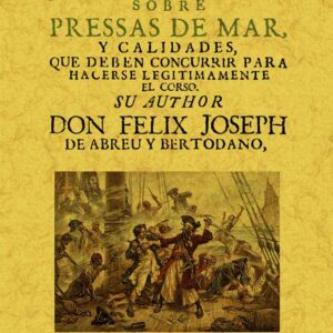 Tratado jurídico político sobre pressas de mar y calidades que deben concurrir para hacerse legítimamente en corso