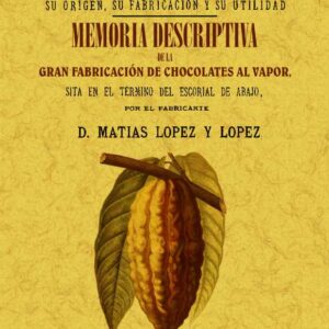 El chocolate. Su origen, su fabricación y su utilidad / Memoria descriptiva de la primera fábrica de chocolate del Escorial