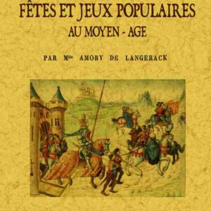 Histoire anecdotique des fêtes et jeux populaires au moyen-age