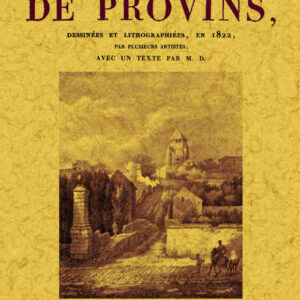Vues de provins, dessinées et lithographiées, en 1822, par plusieurs artistes, avec un texte par m.d.