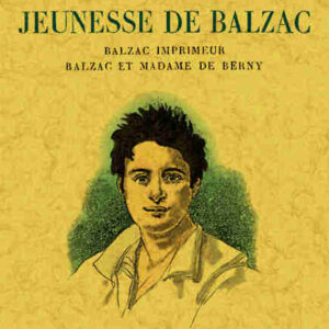 La jeunesse de balzac. balzac imprimeur. balzac et madame de berny