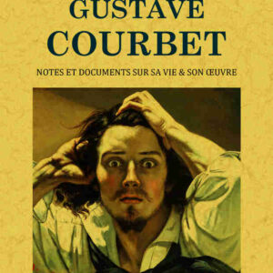 Gustave courbet: notes et documents sur sa vie & son œuvre