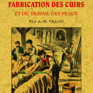 Traité pratique de la fabrication des cuirs et du travail des peaux