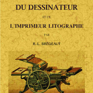 Manuel theorique et pratique du dessinateur et de l'imprimeur litographe