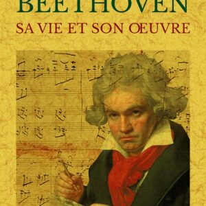 Beethoven. Sa vie et son oeuvre